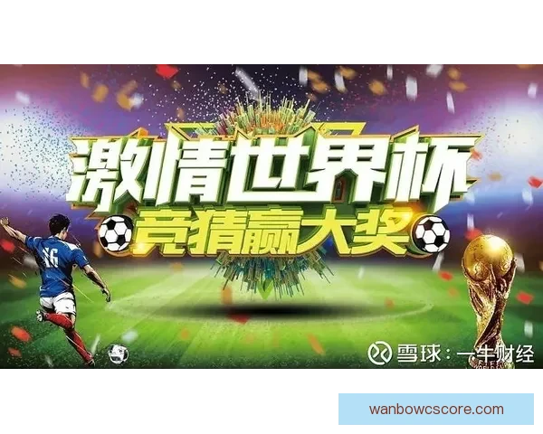 世界杯足球竞猜赔率深度解析与投注技巧全面指南助你把握赛场风云